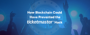 How Blockchain Could Have Prevented the Ticketmaster Hack