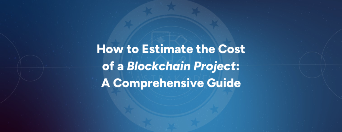 How to Estimate the Cost of a Blockchain Project: A Comprehensive Guide