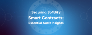 Securing Solidity Smart Contracts: Essential Audit Insights